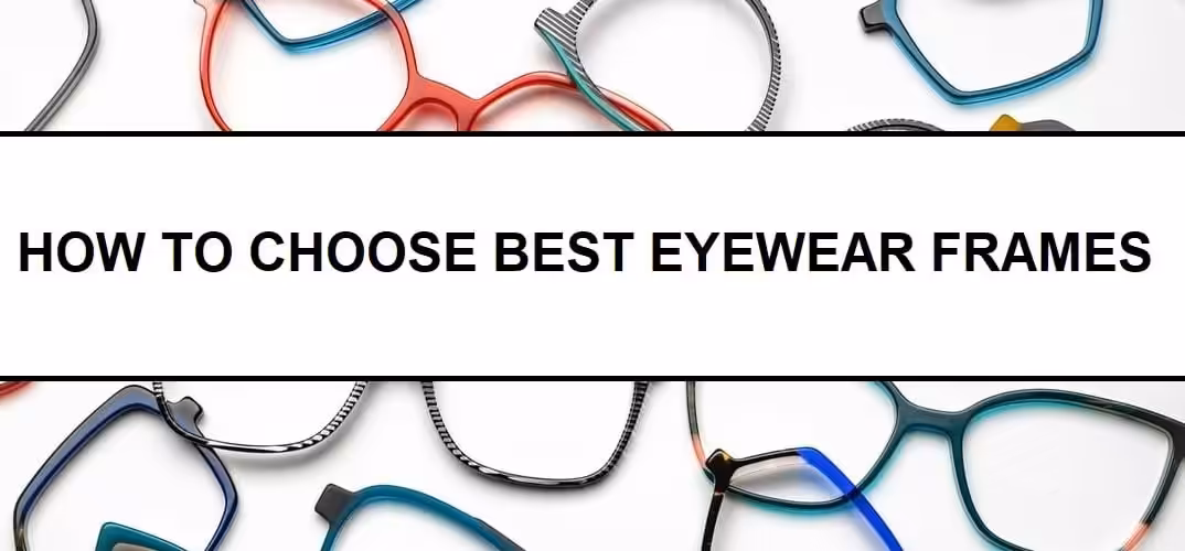 How to choose best Eyewear frames? 9 HOW TO CHOOSE BEST EYEWEAR